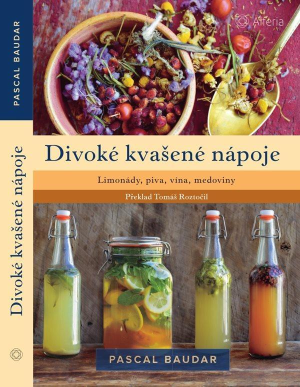 Kniha: Divoké kvašené nápoje - Limonády, piva, vína, medoviny - Baudar Pascal