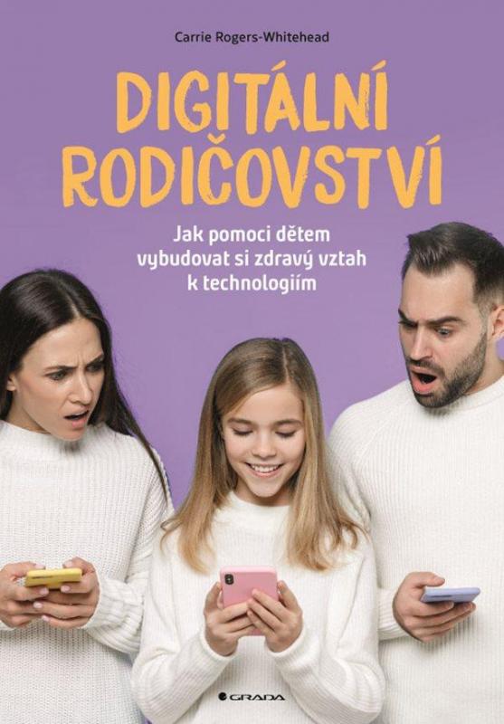 Kniha: Digitální rodičovství - Jak pomoci dětem vybudovat si zdravý vztah k technologiím - Rogers-Whitehead Carrie