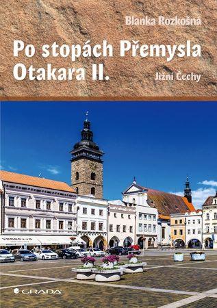 Kniha: Po stopách Přemysla Otakara II. - Jižní Čechy - Rozkošná Blanka