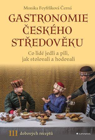 Kniha: Gastronomie českého středověku - Monika Černá-Feyfrlíková