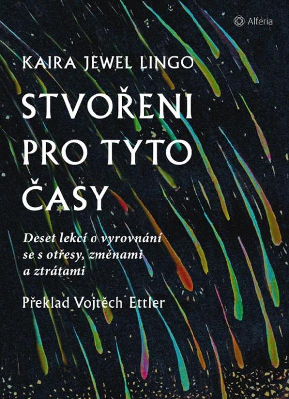 Kniha: Stvořeni pro tyto časy - Deset lekcí o vyrovnání se s otřesy, ztrátami a změnami - Jewel Lingo Kaira