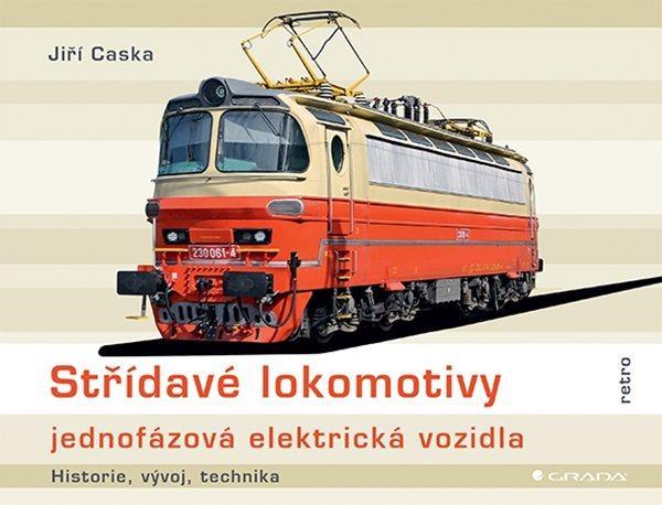 Kniha: Střídavé lokomotivy jednofázová elektrická vozidla - historie, vývoj, technika - Caska Jiří