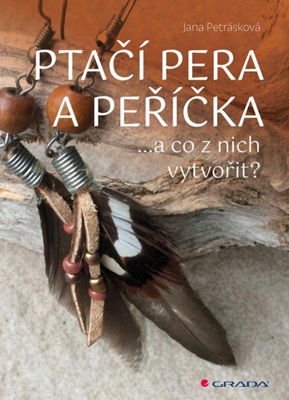 Kniha: Ptačí pera a peříčka ...a co z nich vytvořit - Petrásková Jana