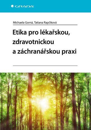Kniha: Etika pro lékařskou, zdravotnickou a záchranářskou praxi - Michaela Gorná