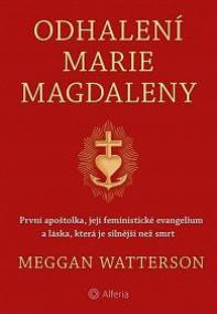 Odhalení Marie Magdaleny - První apoštolka, její feministické evangelium a láska, která je silnější než smrt