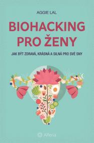 Biohacking pro ženy - Jak být zdravá, krásná a silná pro své sny