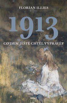 Kniha: 1913. Co jsem ještě chtěl vyprávět - Illies, Florian