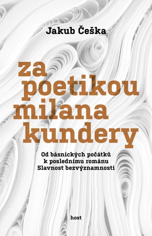 Kniha: Za poetikou Milana Kundery - Od básnických počátků k poslednímu románu Slavnost bezvýznamnosti - Češka Jakub