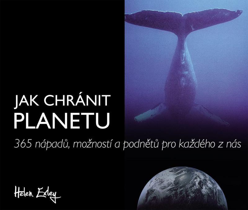 Kniha: Jak chránit planetu - 365 nápadů, možností a podnětů pro každého z nás - Exleyová Helen