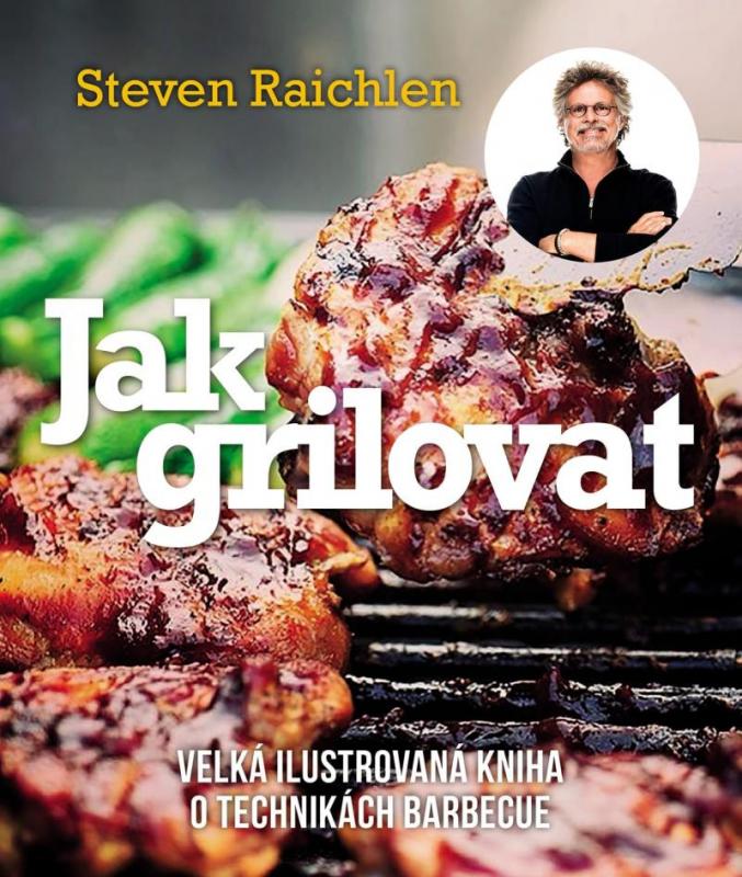 Kniha: Jak grilovat - Velká ilustrovaná kniha o technikách barbecue - Raichlen Steven