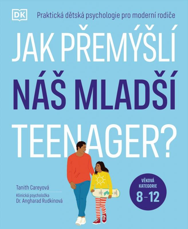 Kniha: Jak přemýšlí náš mladší teenager?  Věková kategorie 8 až 12 - Praktická dětská psychologie pro moderní rodiče. - Carey Tanith