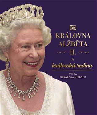 Kniha: Královna Alžběta II. a královská rodina - Velká obrazová historiekolektív autorov
