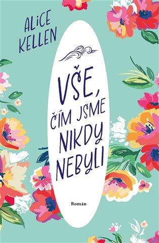 Kniha: Vše, čím jsme nikdy nebyli - Kellen Alice