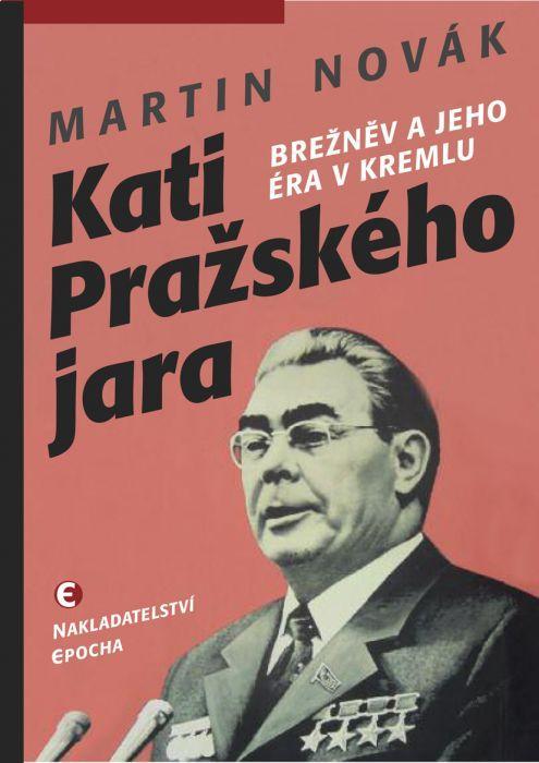 Kniha: Kati pražského jara - Brežněv a jeho éra v Kremlu - Novák Martin