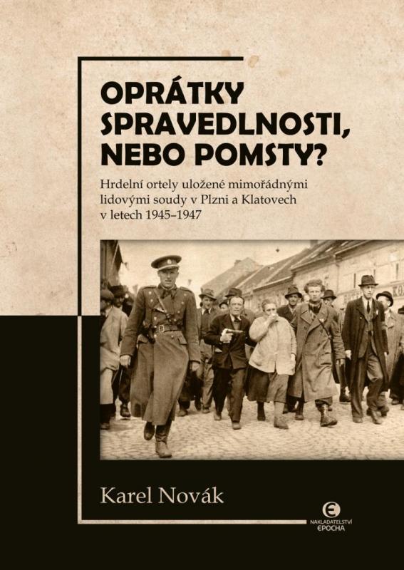 Kniha: Oprátky spravedlnosti, nebo pomsty? - Hrdelní ortely uložené mimořádnými lidovými soudy v Plzni a Klatovech v letech 1945-1947 - Novák Karel