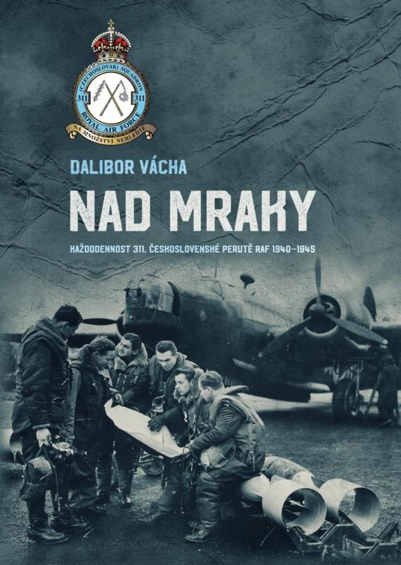 Kniha: Nad mraky - Každodennost 311. československé perutě RAF 1940-1945 - Vácha Dalibor