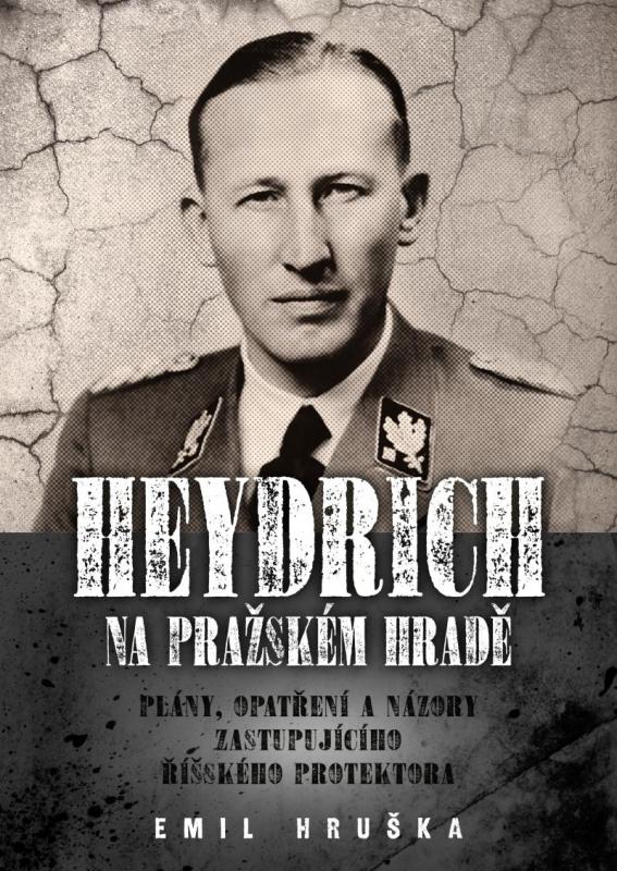 Kniha: Heydrich na Pražském hradě - Plány, opatření a názory zastupujícího říšského protektora - Hruška Emil