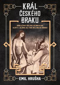 Král českého braku - Doba a život Václava Jelínka alias Slávy V. Jelínka, ale také Willibalda Yöringa