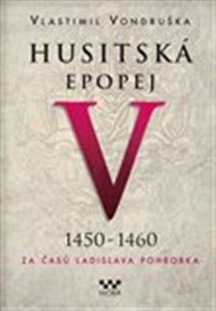 Kniha: Husitská epopej V. 1450 -1460 - Za časů Ladislava Pohrobka - Vondruška Vlastimil