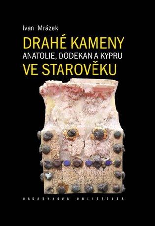 Kniha: Drahé kameny Anatolie, Dodekan a Kypru ve starověku - Mrázek, Ivan