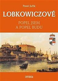 Kniha: LOBKOWICZOVÉ - Popel jsem a popel budu - Juřík Pavel