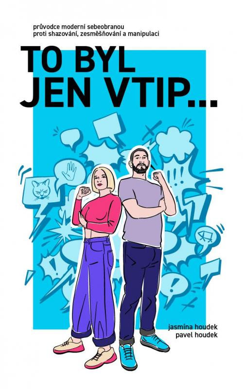Kniha: To byl jen vtip… - Průvodce moderní sebeobranou proti shazování, zesměšňování a manipulaci - Houdek, Pavel Houdek Jasmína