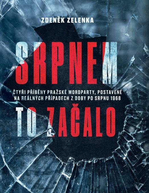 Kniha: Srpnem to začalo - Čtyři příběhy pražské mordparty, postavené na reálných případech z doby po srpnu 1968 - Zelenka Zdeněk