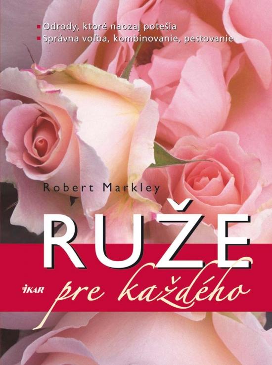 Kniha: Ruže pre každého - Markley Robert
