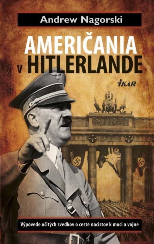 Kniha: Američania v Hitlerlande - Výpovede očitých svedkov o ceste nacistov k moci a vojne - Nagorski Andrew