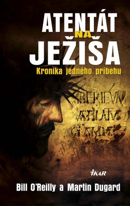 Kniha: Atentát na Ježiša - Kronika jedného príbehu - O´Reilly, Dugard Martin, Bill