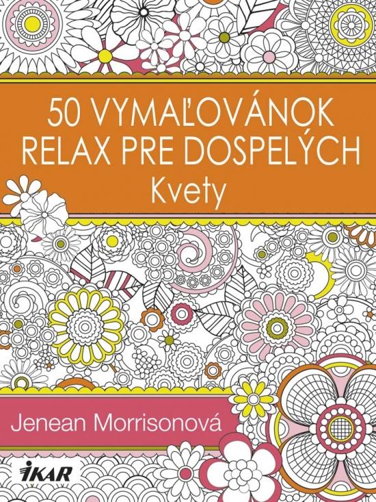 Kniha: 50 vymaľovánok –  Relax pre dospelých – Kvety - Morrisonová Jenean