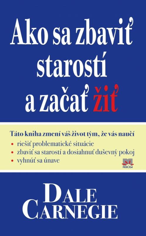 Kniha: Ako sa zbaviť starostí a začať žiť - Carnegie Dale