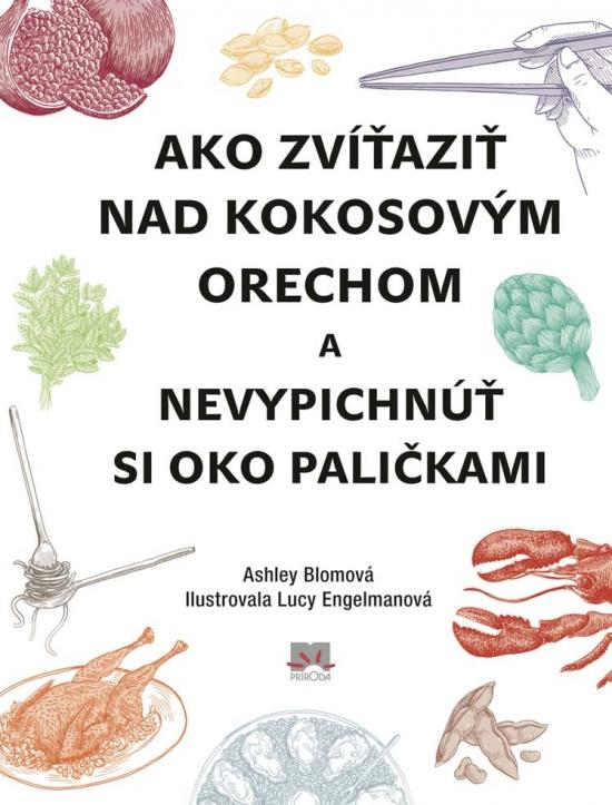 Kniha: Ako zvíťaziť nad kokosovým orechom a nevypichnúť si oko paličkami - Blom Ashley