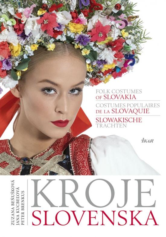 Kniha: Kroje Slovenska, Folk Costumes of Slovakia, Costumes populaires de la Slovaquie, Slowakische Trachten - Beňušková, Peter Brenkus, Jana Kucbeľová Zuzana