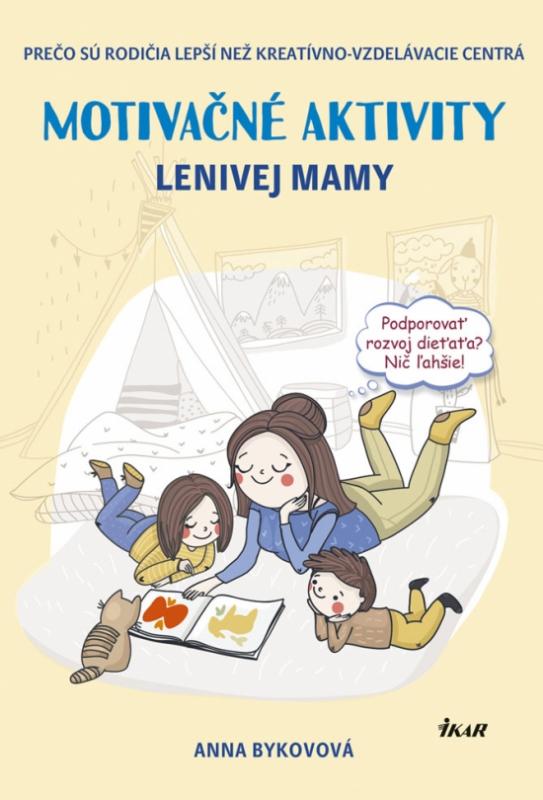 Kniha: Motivačné aktivity lenivej mamy - Prečo sú rodičia lepší než kreatívno-vzdelávacie centrá - Bykovová Anna