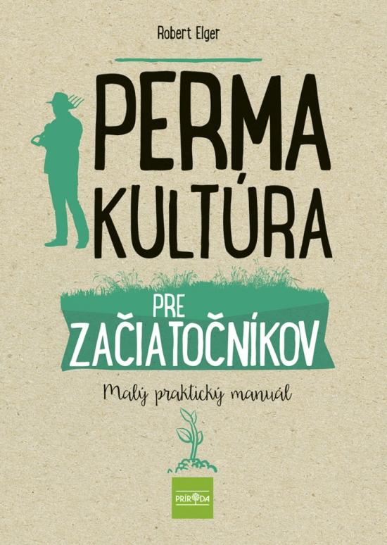 Kniha: Permakultúra pre začiatočníkov - Malý praktický manuál - Elger Robert