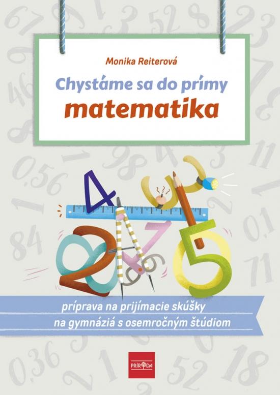 Kniha: Chystáme sa do prímy – matematika: príprava na prijímacie skúšky z matematiky na osemročné gymnáziá - Reiterová Monika