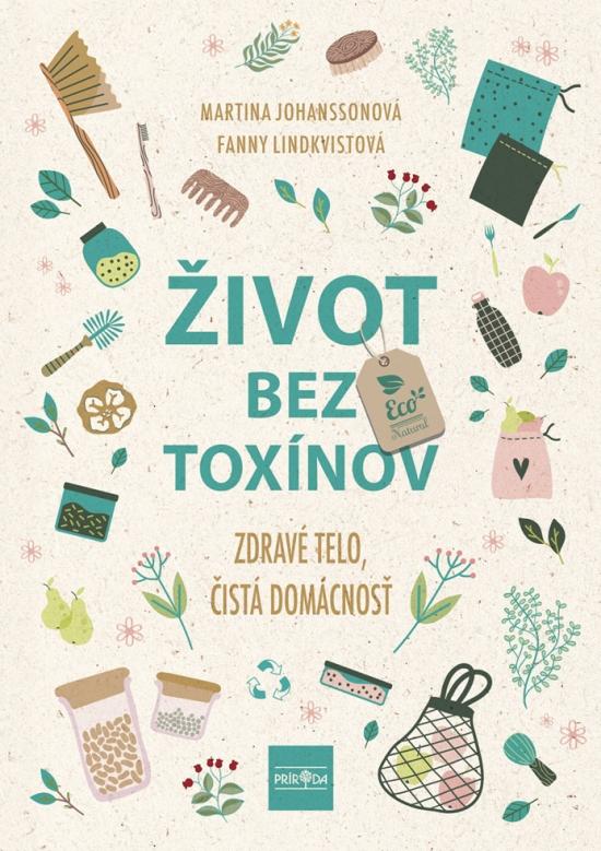 Kniha: Život bez toxínov - Zdravé telo, čistá domácnosť - Johansson Martina, Fanny Lindkvist