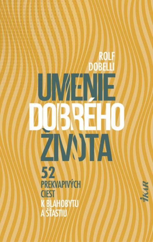 Kniha: Umenie dobrého života - 52 prekvapivých ciest k blahobytu a šťastiu - Dobelli Rolf