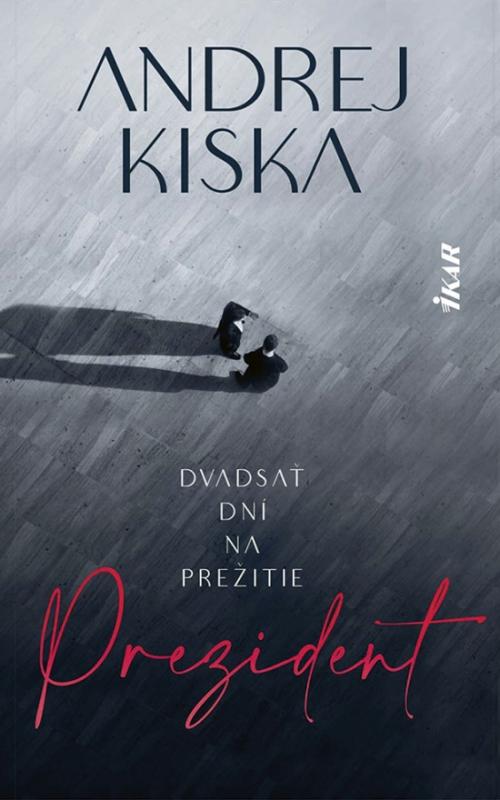 Kniha: Prezident – dvadsať dní na prežitie - Kiska Andrej