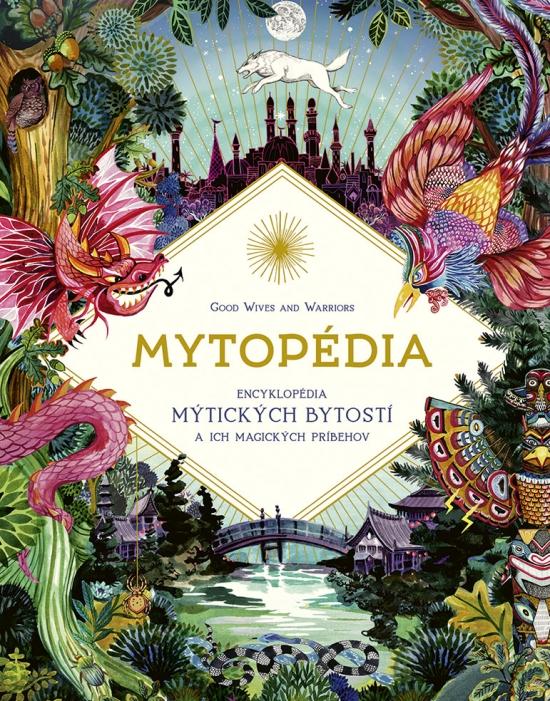 Kniha: Mytopédia: Encyklopédia mýtických bytostí a ich magických príbehov - Claybourne Anna