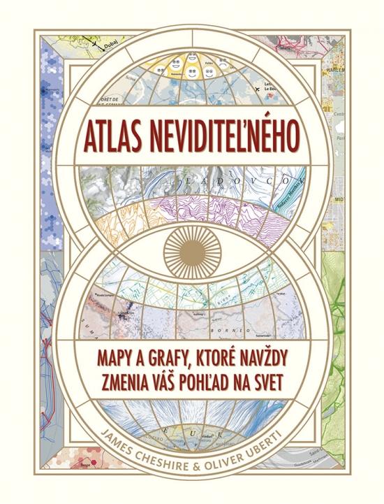 Kniha: Atlas neviditeľného: Mapy a grafy, ktoré navždy zmenia váš pohľad na svet - Cheshire, Oliver Uberti James