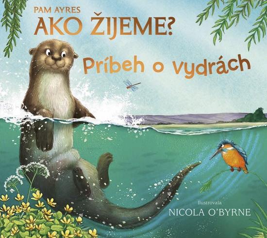 Kniha: Ako žijeme? Príbeh o vydrách - Ayres, Nicola O´Byrne Pam