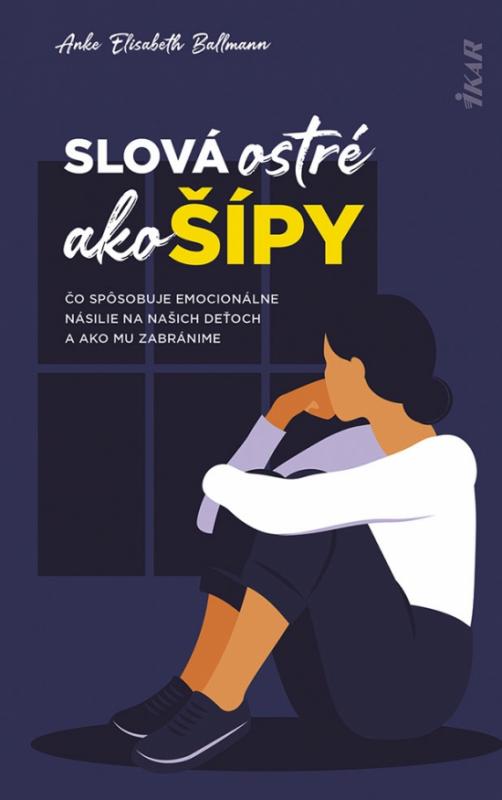 Kniha: Slová ostré ako šípy: Čo spôsobuje emocionálne násilie na deťoch a ako mu zabránime - Ballmann Anke Elisabeth