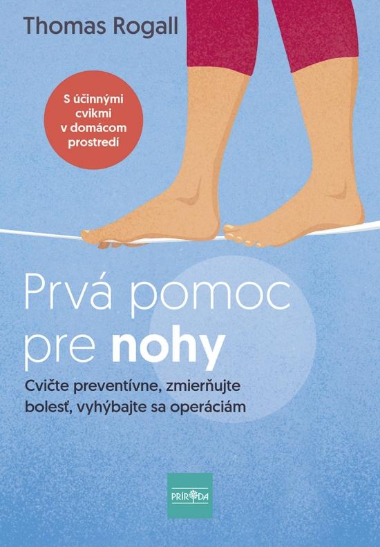 Kniha: Prvá pomoc pre nohy: Cvičte preventívne, zmierňujte bolesť, vyhýbajte sa operáciám - Rogall Thomas