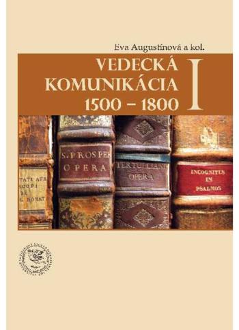 Kniha: Vedecká komunikácia I 1500 - 1800 - Eva Augustínová