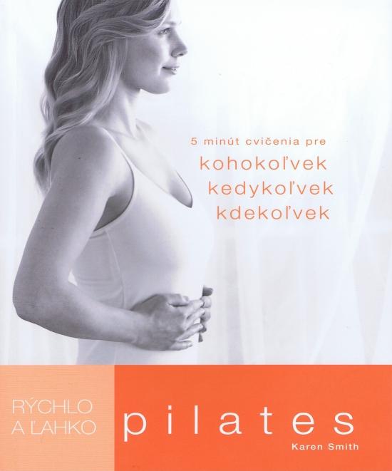 Kniha: Pilates - Rýchlo a ľahko - Smith Karen