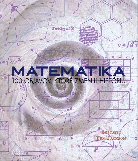 Kniha: Matematika - 100 objavov, ktoré zmenili históriu - Jackson Tom
