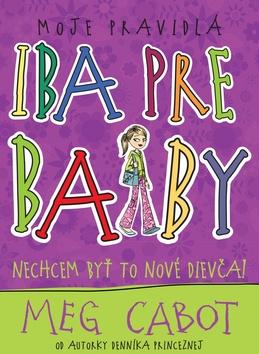 Kniha: Moje pravidlá Iba pre baby Nechcem byť to nové dievča - Meg Cabotová