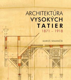 Kniha: Architektúra Vysokých Tatier 1871 - 1918 - Maroš Semančík